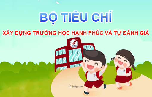 Bộ tiêu chí xây dựng trường học hạnh phúc và tự đánh giá mức độ đạt được đối với trường TiH, THCS và THPT Ngô Thời Nhiệm