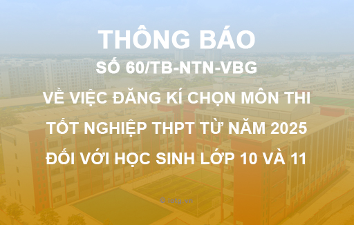 Thông báo số 60/TB-NTN-VBG về việc đăng kí chọn môn thi tốt nghiệp THPT từ năm 2025 đối với học sinh lớp 10 và 11