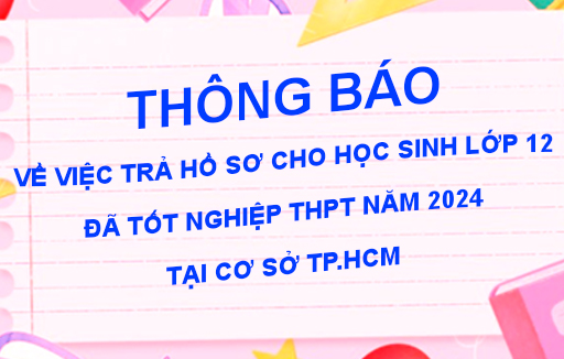 Thông báo Về việc trả hồ sơ cho học sinh lớp 12 đã tốt nghiệp THPT năm 2024 tại cơ sở TP.HCM