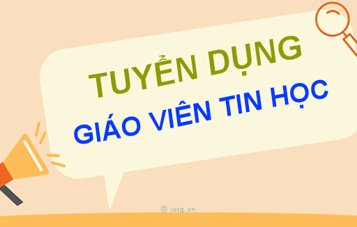Tuyển dụng Giáo viên Tin học năm 2023
